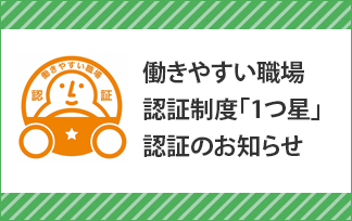 働きやすい職場認証制度「1つ星」認証のお知らせ