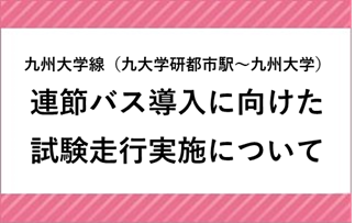 九州大学線 連節バス導入に向けた試験走行実施について